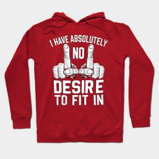 I Have Absolutely No Desire to Fit In Hoodie